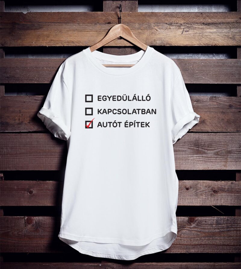 Egyedülálló, kapcsolatban, autót építek póló